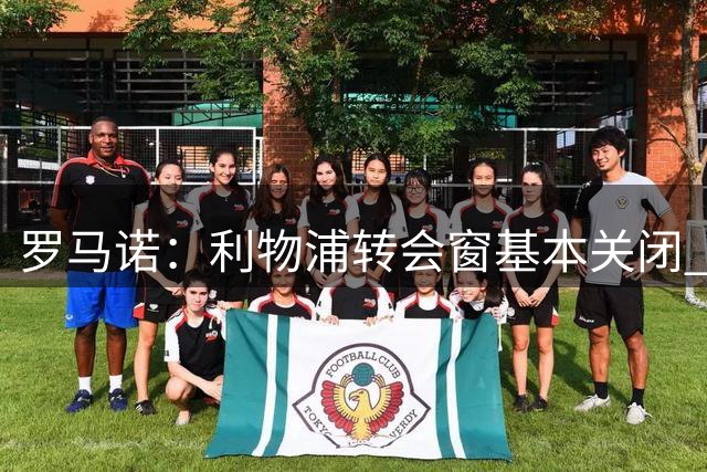 罗马诺：利物浦转会窗基本关闭 萨尔加盟可能性极低